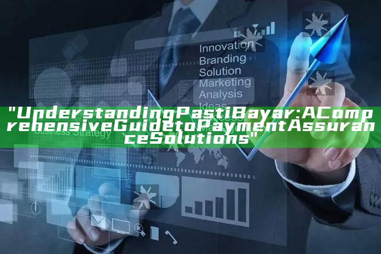 "Understanding Pasti Bayar: A Comprehensive Guide to Payment Assurance Solutions"