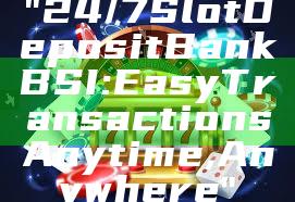 "24/7 Slot Deposit Bank BSI: Easy Transactions Anytime, Anywhere"