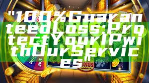 "100% Guaranteed Loss: Protect Your IP with Our Services"