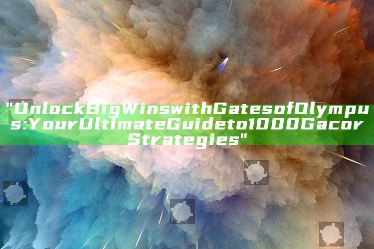"Unlock Big Wins with Gates of Olympus: Your Ultimate Guide to 1000 Gacor Strategies"