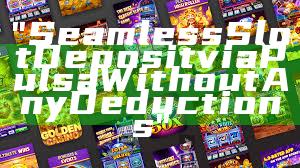 "Seamless Slot Deposit via Pulsa Without Any Deductions"