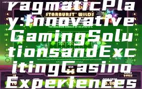 "Exploring Pragmatic Play: Innovative Gaming Solutions and Exciting Casino Experiences"