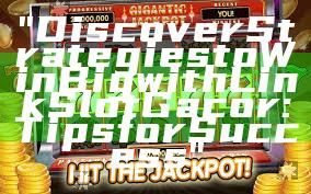 "Discover Strategies to Win Big with Link Slot Gacor: Tips for Success"