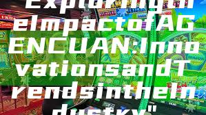 "Exploring the Impact of AGENCUAN: Innovations and Trends in the Industry"