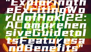 "Exploring the Exciting World of Hoki22: A Comprehensive Guide to Its Features and Benefits"