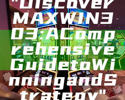 "Discover MAXWIN303: A Comprehensive Guide to Winning and Strategy"