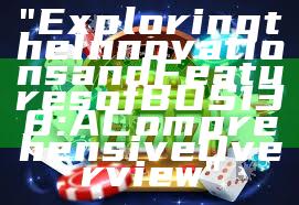 "Exploring the Innovations and Features of BOS138: A Comprehensive Overview"