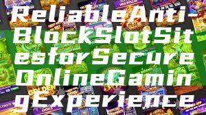 Reliable Anti-Block Slot Sites for Secure Online Gaming Experience