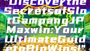 "Discover the Secrets of Slot Gampang JP Maxwin: Your Ultimate Guide to Big Wins!"