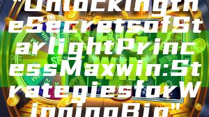 "Unlocking the Secrets of Starlight Princess Maxwin: Strategies for Winning Big"