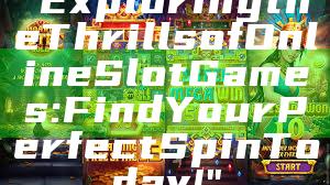 "Exploring the Thrills of Online Slot Games: Find Your Perfect Spin Today!"