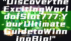 "Discover the Exciting World of Slot 777: Your Ultimate Guide to Winning Big!"