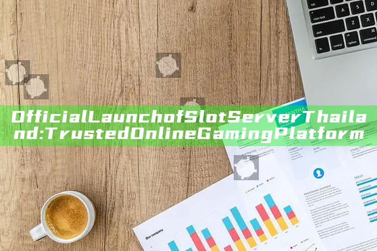 Official Launch of Slot Server Thailand: Trusted Online Gaming Platform