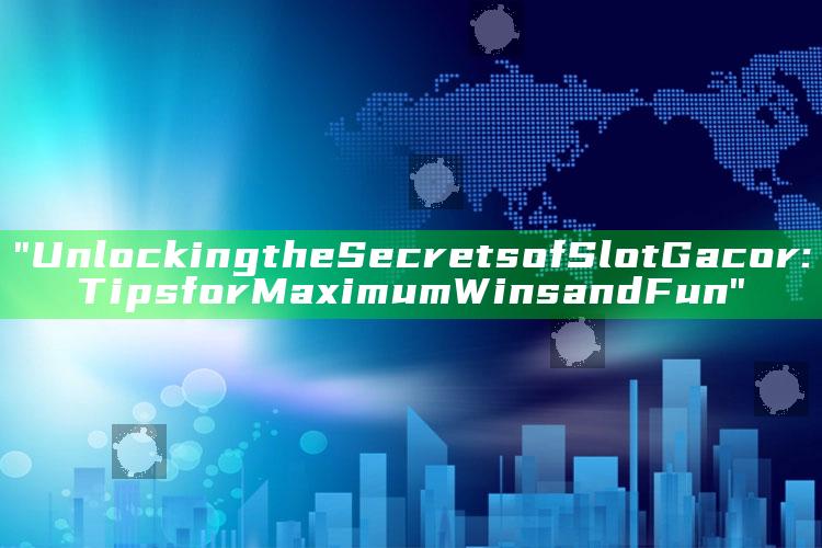 "Unlocking the Secrets of Slot Gacor: Tips for Maximum Wins and Fun"