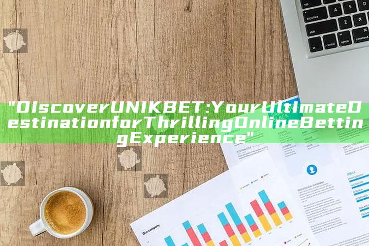 "Discover UNIKBET: Your Ultimate Destination for Thrilling Online Betting Experience"