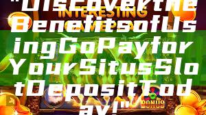 "Discover the Benefits of Using GoPay for Your Situs Slot Deposit Today!"