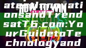"Explore the Latest Innovations and Trends at T6.com: Your Guide to Technology and Beyond"