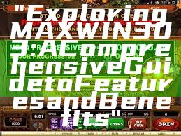 "Exploring MAXWIN303: A Comprehensive Guide to Features and Benefits"