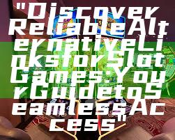 "Discover Reliable Alternative Links for Slot Games: Your Guide to Seamless Access"