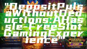 "Deposit Pulsa Without Deductions: A Hassle-Free Slot Gaming Experience"