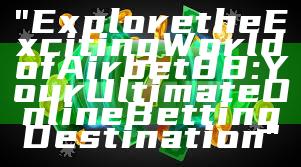 "Explore the Exciting World of Airbet88: Your Ultimate Online Betting Destination"