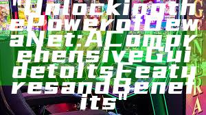 "Unlocking the Power of DewaNet: A Comprehensive Guide to Its Features and Benefits"