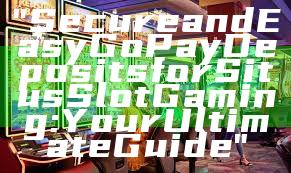 "Secure and Easy GoPay Deposits for Situs Slot Gaming: Your Ultimate Guide"