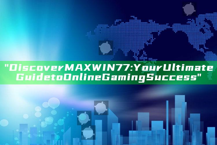 "Discover MAXWIN77: Your Ultimate Guide to Online Gaming Success"