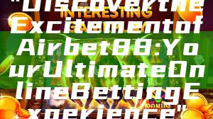 "Discover the Excitement of Airbet88: Your Ultimate Online Betting Experience"