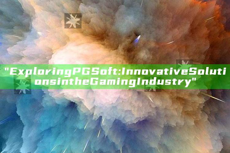 "Exploring PG Soft: Innovative Solutions in the Gaming Industry"