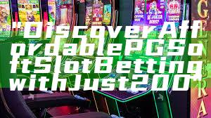 "Discover Affordable PG Soft Slot Betting with Just 200"