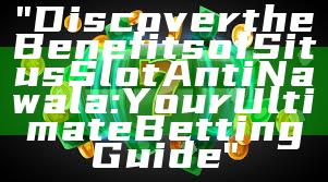 "Discover the Benefits of Situs Slot Anti Nawala: Your Ultimate Betting Guide"