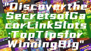"Discover the Secrets of Gacor Link Slots: Top Tips for Winning Big"