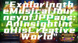 "Exploring the Musical Journey of JP Paus: An Insight into His Creative World"