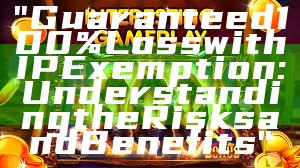 "Guaranteed 100% Loss with IP Exemption: Understanding the Risks and Benefits"