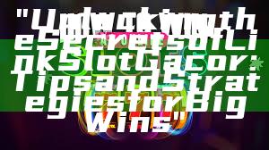 "Unlocking the Secrets of Link Slot Gacor: Tips and Strategies for Big Wins"