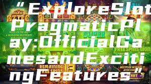 “Explore Slot Pragmatic Play: Official Games and Exciting Features”