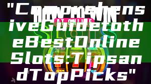 "Comprehensive Guide to the Best Online Slots: Tips and Top Picks"