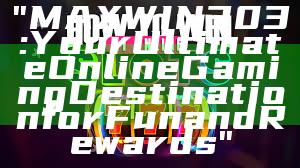 "MAXWIN303: Your Ultimate Online Gaming Destination for Fun and Rewards"