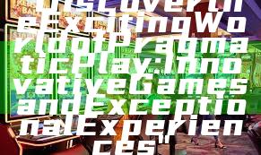 "Discover the Exciting World of Pragmatic Play: Innovative Games and Exceptional Experiences"