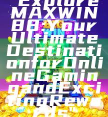 "Explore MAXWIN88: Your Ultimate Destination for Online Gaming and Exciting Rewards"