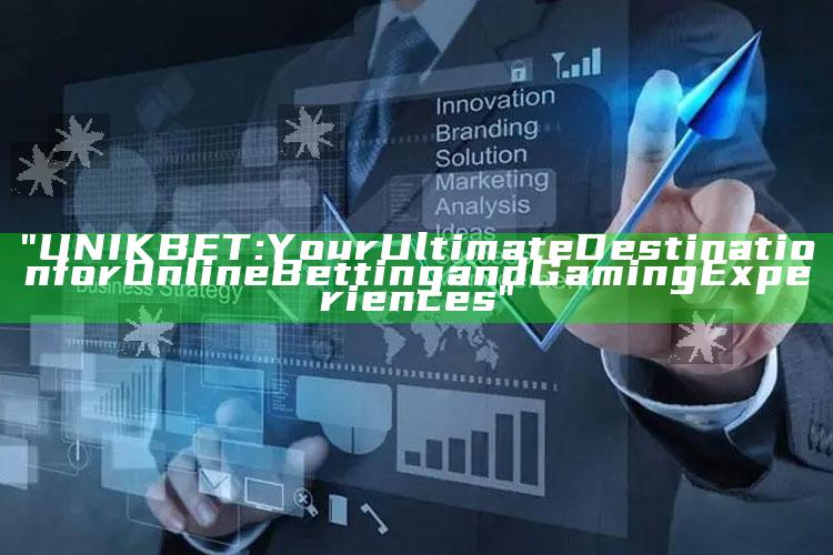 "UNIKBET: Your Ultimate Destination for Online Betting and Gaming Experiences"
