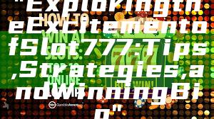"Exploring the Excitement of Slot 777: Tips, Strategies, and Winning Big"