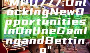 "MPO777: Unlocking New Opportunities in Online Gaming and Betting"