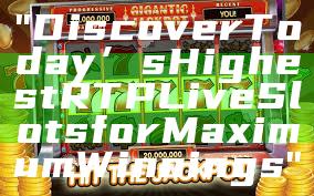 "Discover Today’s Highest RTP Live Slots for Maximum Winnings"