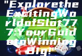 "Explore the Exciting World of Slot 777: Your Guide to Winning Big!"