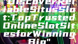 "Discover Reliable Situs Slot: Top Trusted Online Slot Sites for Winning Big"