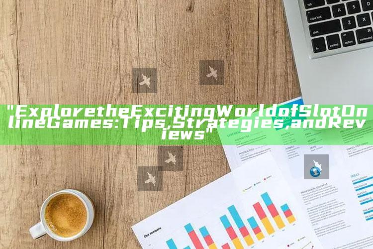 "Explore the Exciting World of Slot Online Games: Tips, Strategies, and Reviews"