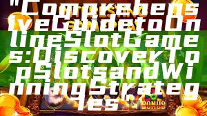 "Comprehensive Guide to Online Slot Games: Discover Top Slots and Winning Strategies"