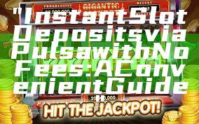 "Instant Slot Deposits via Pulsa with No Fees: A Convenient Guide"